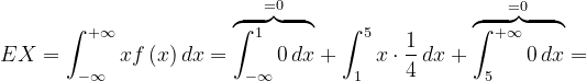 \dpi{120} EX=\int_{-\infty }^{+\infty }xf\left ( x \right )dx=\overset{=0}{\overbrace{\int_{-\infty }^{1}0\, dx}}+\int_{1}^{5}x\cdot \frac{1}{4}\, dx+\overset{=0}{\overbrace{\int_{5}^{+\infty }0\, dx}}=